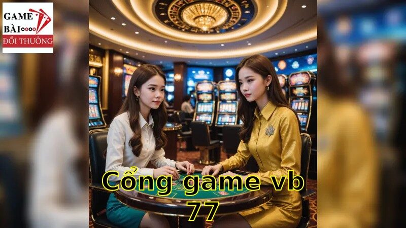 Quy trình chơi game đổi thưởng tại cổng game vb77
