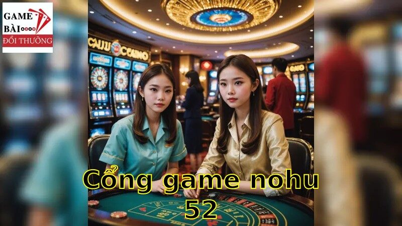 Cổng Game NohU52: Đi Tìm Trải Nghiệm Với Những Phần Thưởng Lớn
